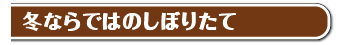 冬ならではのしぼりたて