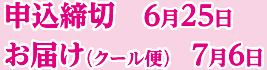 申込締切6月25日 お届け(クール便)7月6日